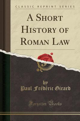 A Short History of Roman Law (Classic Reprint) - Girard, Paul Frederic