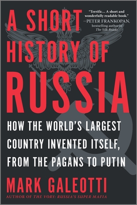 A Short History of Russia: How the World's Largest Country Invented Itself, from the Pagans to Putin - Galeotti, Mark