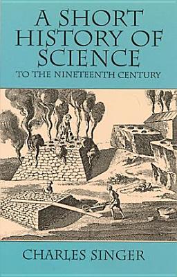 A Short History of Science to the Nineteenth Century - Singer, Charles