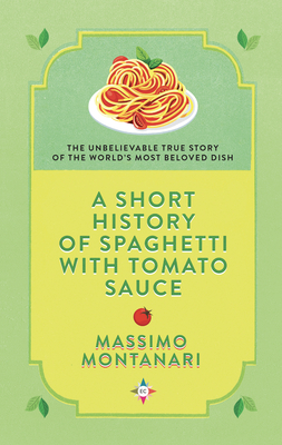 A Short History of Spaghetti with Tomato Sauce - Montanari, Massimo, and Conti, Gregory (Translated by)