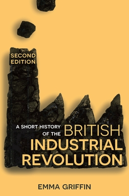 A Short History of the British Industrial Revolution - Griffin, Emma