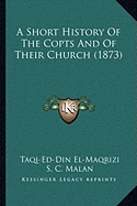 A Short History Of The Copts And Of Their Church (1873) - El-Maqrizi, Taqi-Ed-Din, and Malan, S C, Dr. (Translated by)