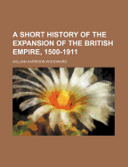 A Short History of the Expansion of the British Empire, 1500-1911