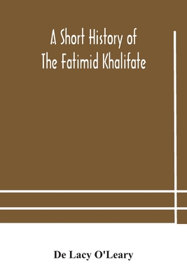 A short history of the Fatimid Khalifate - Lacy O'Leary, de