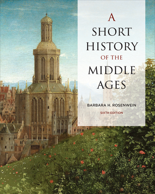 A Short History of the Middle Ages, Sixth Edition - Rosenwein, Barbara H