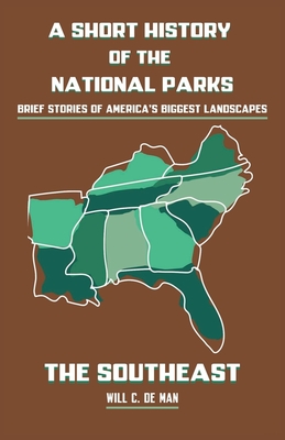 A Short History of the National Parks: Brief Stories of America's Biggest Landscapes - de Man, Will C