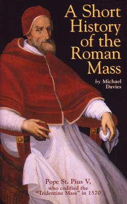 A Short History of the Roman Mass - Davies, Michael