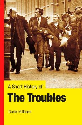 A Short History of the Troubles - Gillespie, Gordon