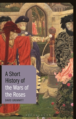 A Short History of the Wars of the Roses - Grummitt, David