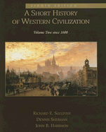 A Short History of Western Civilization: Volume Two: Since 1600 - Sullivan, Richard E, and Sherman, Dennis, and Harrison, John B