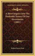 A Short Inquiry Into the Profitable Nature of Our Investments (1881)