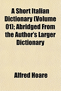 A Short Italian Dictionary (Volume 01); Abridged from the Author's Larger Dictionary