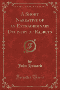 A Short Narrative of an Extraordinary Delivery of Rabbets (Classic Reprint)