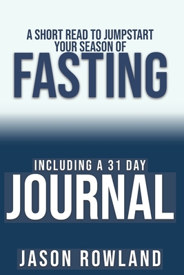 A Short Read to Jumpstart Your Season of Fasting: Including a 31 Day Journal - Edu, Samantha (Editor), and Fisher, Diane (Editor), and Rowland, Jason