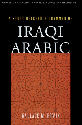 A Short Reference Grammar of Iraqi Arabic - Erwin, Wallace M