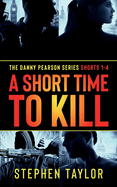 A Short Time To Kill: The Danny Pearson Series Shorts 1 - 4