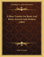 A Short Treatise on Boots and Shoes, Ancient and Modern (1884)
