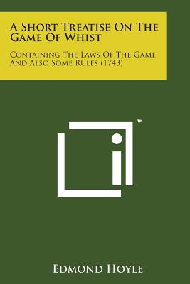A Short Treatise on the Game of Whist: Containing the Laws of the Game and Also Some Rules (1743) - Hoyle, Edmond