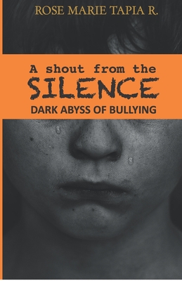 A Shout from the Silence the Dark Abyss of Bullying - Tapia, Rose Marie