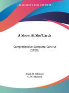 A Show At Sho'Cards: Comprehensive, Complete, Concise (1918)