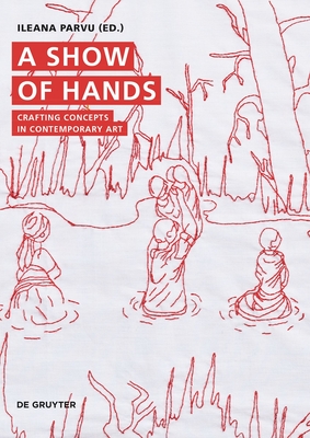 A Show of Hands: Crafting Concepts in Contemporary Art - Parvu, Ileana (Editor)