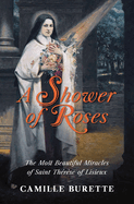 A Shower of Roses: The Most Beautiful Miracles of Saint Th?r?se of Lisieux