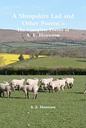 A Shropshire Lad and Other Poems - The Complete Poems of A. E. Housman