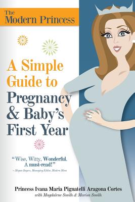 A Simple Guide to Pregnancy & Baby's First Year - Pignatelli Aragona Cortes, Princess Ivana, and Smith, Magdalene, and Smith, Marisa