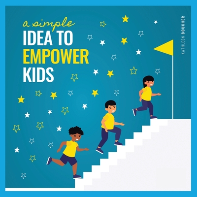 A Simple Idea to Empower Kids: Based on the Power of Love, Choice, and Belief - Boucher, Kathleen