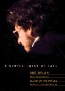 A Simple Twist of Fate: Bob Dylan and the Making of Blood on the Tracks - Gill, Andy, and Odegard, Kevin