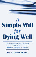 A Simple Will for Dying Well: How to Handwrite Your Own Will without Witnesses, Notaries, or Lawyers