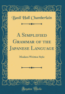 A Simplified Grammar of the Japanese Language: Modern Written Style (Classic Reprint)