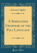 A Simplified Grammar of the Pali Language (Classic Reprint)