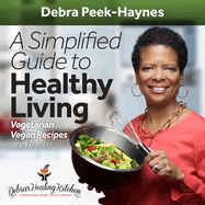 A Simplified Guide to Healthy Living: Vegetarian & Vegan Recipes and More