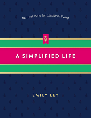 A Simplified Life: Tactical Tools for Intentional Living - Ley, Emily