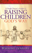 A Single Parent's Guide to Raising Children God's Way