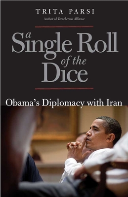 A Single Roll of the Dice: Obama's Diplomacy with Iran - Parsi, Trita