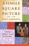 A Single Square Picture: A Korean Adoptee's Search for Her Roots - Robinson, Katy