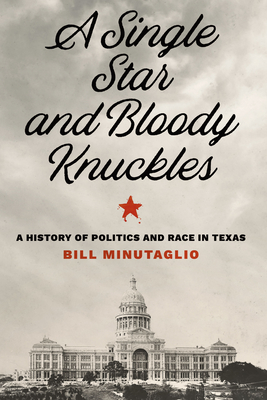 A Single Star and Bloody Knuckles: A History of Politics and Race in Texas - Minutaglio, Bill