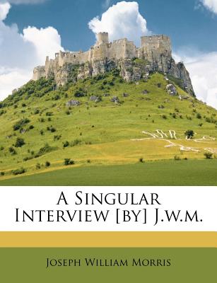 A Singular Interview [by] J.W.M. - Morris, Joseph William