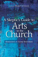 A Skeptic's Guide to Arts in the Church