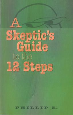 A Skeptic's Guide to the 12 Steps - Z, Phillip
