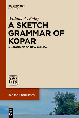 A Sketch Grammar of Kopar: A Language of New Guinea - Foley, William A., Jr.