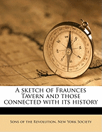 A Sketch of Fraunces Tavern and Those Connected with Its History