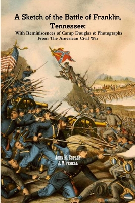 A Sketch of the Battle of Franklin, Tennessee: With Reminiscences of Camp Douglas & Photographs From The American Civil War - Copley, John M., and Mitchell, Jonathan