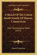 A Sketch Of The Cotton Smith Family Of Sharon, Connecticut: With Genealogical Notes (1915)