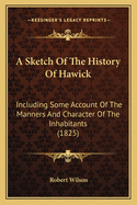 A Sketch Of The History Of Hawick: Including Some Account Of The Manners And Character Of The Inhabitants (1825)