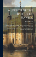 A Sketch of the History of Hawick: Including Some Account of the Manners and Character of the Inhabitants; With Occasional Observations. to Which Is Subjoined a Short Essay, in Reply to Doctor Chalmers On Pauperism and the Poor-Laws