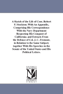 A Sketch of the Life of Com; Robert F. Stockton: With an Appendix, Comprising His Correspondence with the Navy Department, Respecting His Conquest of California; And Extracts from the Defence of Col. J. C. Fremont, in Relating to the Same Subject; Togethe