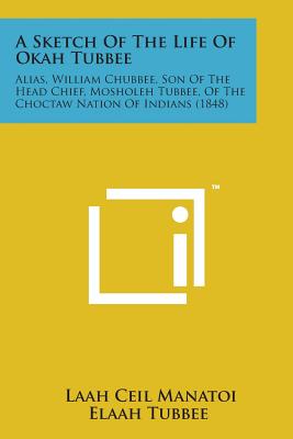 A Sketch of the Life of Okah Tubbee: Alias, William Chubbee, Son of the Head Chief, Mosholeh Tubbee, of the Choctaw Nation of Indians (1848) - Tubbee, Laah Ceil Manatoi Elaah